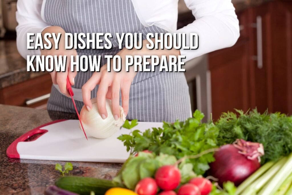 Easy Dishes You Should Know How to Prepare