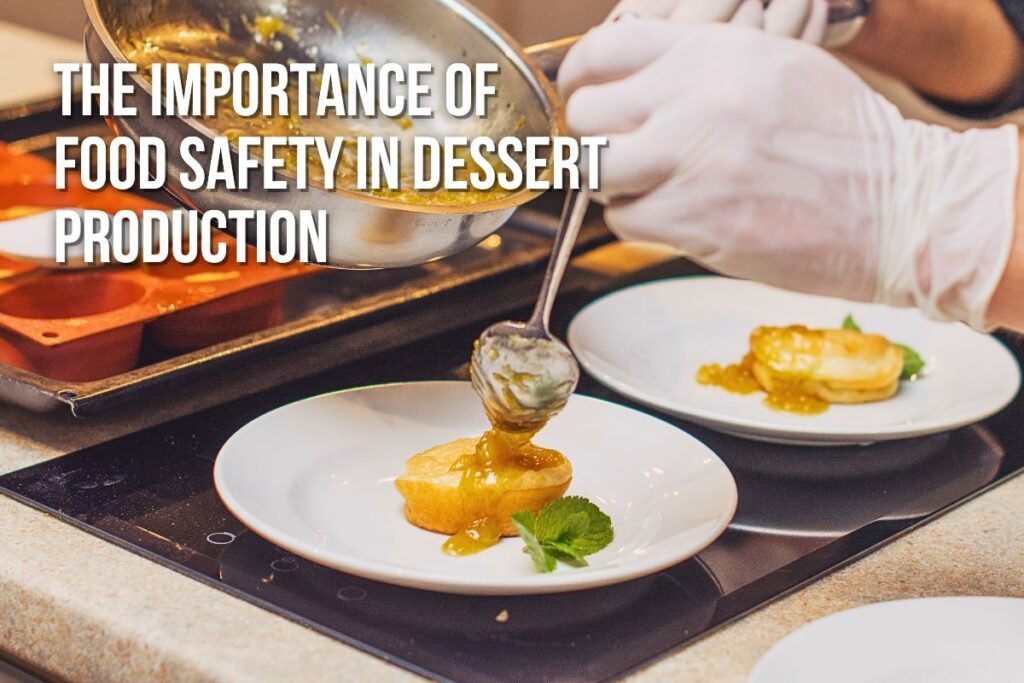 The Importance of Food Safety in Dessert Production